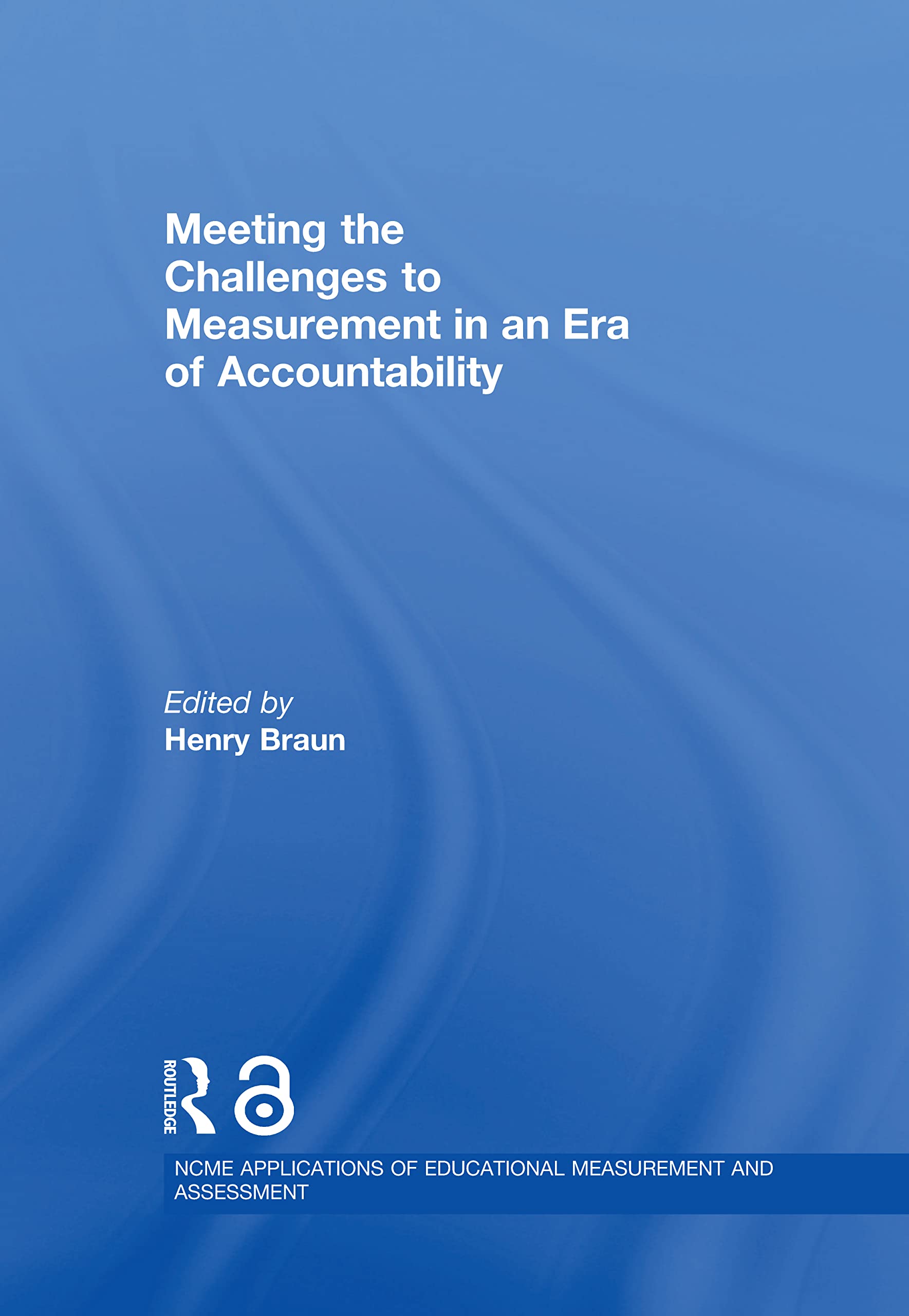 Meeting the Challenges to Measurement in an Era of Accountability (The Ncme Applications of Educational Measurement and Assessment Book Series)