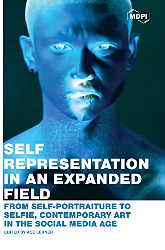 Self-Representation in an Expanded Field: From Self-Portraiture to Selfie, Contemporary Art in the Social Media Age