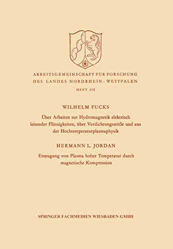 Über Arbeiten zur Hydromagnetik Elektrisch Leitender Flüssigkeiten, über Verdichtungsstöße und aus der Hochtemperaturplasmaphysik. Erzeugung von ... Landes Nordrhein-Westfalen, 112, Band 112)
