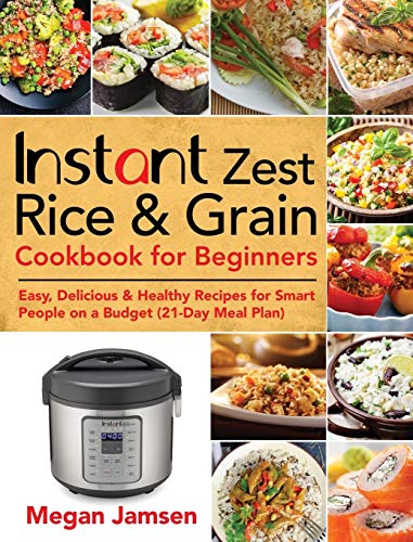 Instant Zest Rice & Grain Cookbook for Beginners: Easy, Delicious & Healthy Recipes for Smart People on a Budget (21-Day Meal Plan)