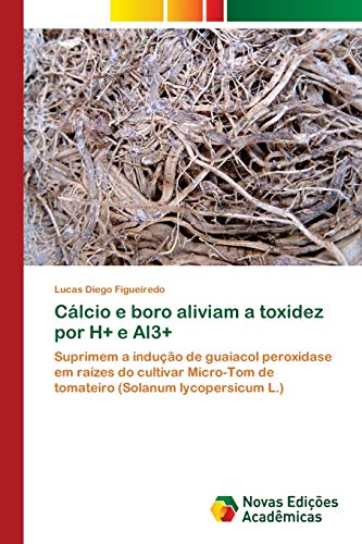Cálcio e boro aliviam a toxidez por H+ e Al3+: Suprimem a indução de guaiacol peroxidase em raízes do cultivar Micro-Tom de tomateiro (Solanum lycopersicum L.)