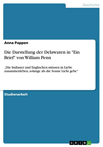 Die Darstellung der Delawaren in Ein Brief von William Penn: ¿Die Indianer und Englischen müssen in Liebe zusammenleben, solange als die Sonne Licht gebe¿