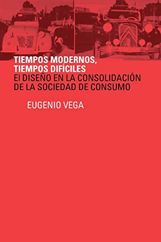 Tiempos Modernos, Tiempos Díficiles: El Diseño en la Consolidación de la Sociedad de Consumo: El Diseno En La Consolidacion de La Sociedad de Consumo