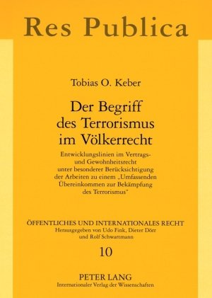 Der Begriff des Terrorismus im Völkerrecht: Entwicklungslinien im Vertrags- und Gewohnheitsrecht unter besonderer Berücksichtigung der Arbeiten zu ... (Öffentliches und Internationales Recht)