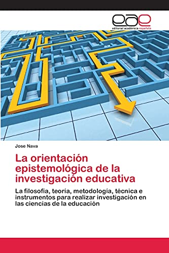 La orientación epistemológica de la investigación educativa: La filosofía, teoría, metodología, técnica e instrumentos para realizar investigación en las ciencias de la educación