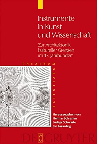 Theatrum Scientiarum: Instrumente in Kunst und Wissenschaft: Zur Architektonik kultureller Grenzen im 17. Jahrhundert (Theatrum Scientiarum: English Edition)