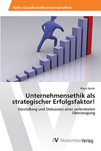 Unternehmensethik als strategischer Erfolgsfaktor!: Darstellung und Diskussion einer verbreiteten Überzeugung
