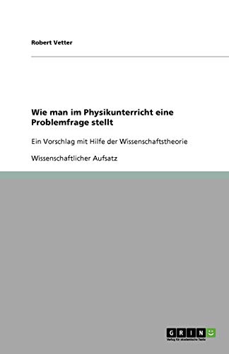 Wie man im Physikunterricht eine Problemfrage stellt: Ein Vorschlag mit Hilfe der Wissenschaftstheorie