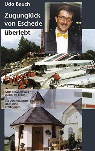 Zugunglück von Eschede überlebt. Mein schwerer Weg zurück ins Leben. Ein Opfer berichtet über seine Erfahrungen.