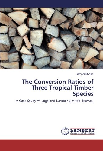 The Conversion Ratios of Three Tropical Timber Species: A Case Study At Logs and Lumber Limited, Kumasi