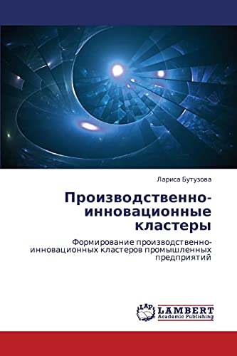 Proizvodstvenno-innovatsionnye klastery: Formirovanie proizvodstvenno-innovatsionnykh klasterov promyshlennykh predpriyatiy: Formirowanie ... klasterow promyshlennyh predpriqtij