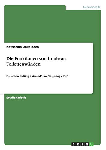 Die Funktionen von Ironie an Toilettenwänden: Zwischen Salting a Wound und Sugaring a Pill