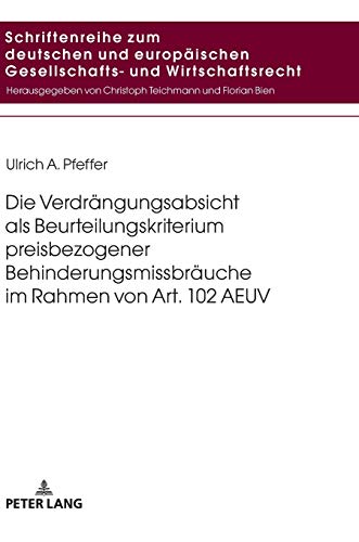 Die Verdrängungsabsicht als Beurteilungskriterium preisbezogener Behinderungsmissbräuche im Rahmen von Art. 102 AEUV: Dissertationsschrift ... Gesellschafts- und Wirtschaftsrecht, Band 22)