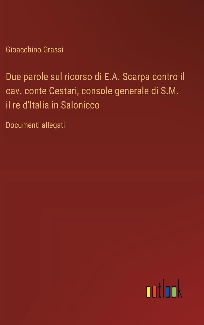 Due parole sul ricorso di E.A. Scarpa contro il cav. conte Cestari, console generale di S.M. il re d'Italia in Salonicco: Documenti allegati