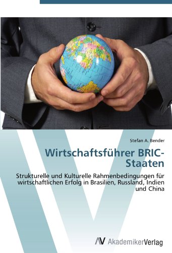 Wirtschaftsführer BRIC-Staaten: Strukturelle und Kulturelle Rahmenbedingungen für wirtschaftlichen Erfolg in Brasilien, Russland, Indien und China