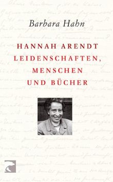 Hannah Arendt: Leidenschaften, Menschen und Bücher