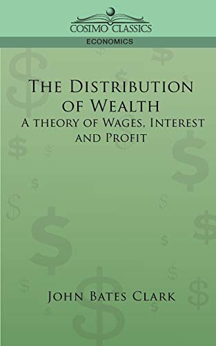 The Distribution of Wealth: A Theory of Wages, Interest and Profits (Cosimo Classics Economics)