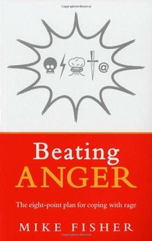 Beating Anger: The Eight-point Plan for Coping With Rage