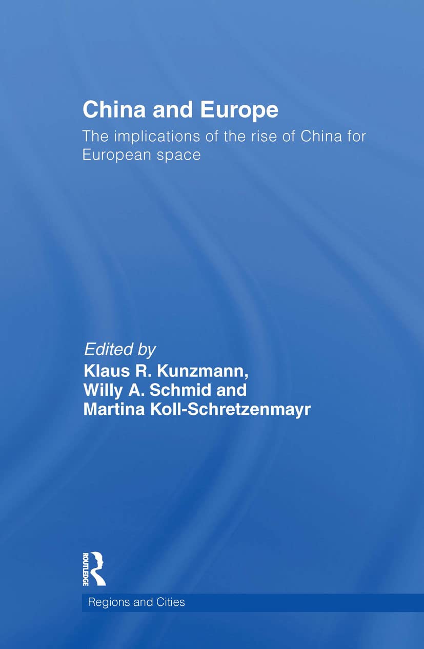 China and Europe: The Implications of the Rise of China for European Space (Rotledge Regions and Cities, 40, Band 40)