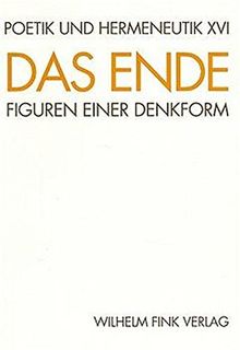 Das Ende. Figuren einer Denkform: Poetik und Hermeneutik, Bd.16, Das Ende (Poetik und Hermeneutik / Die Reihe ist abgeschlossen.)