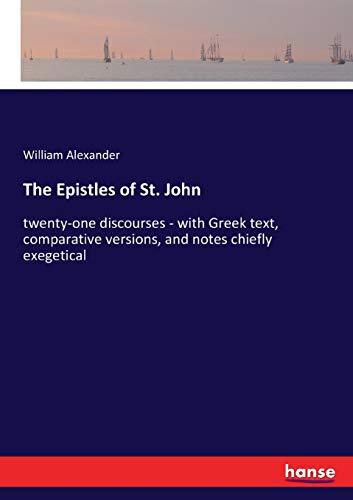 The Epistles of St. John: twenty-one discourses - with Greek text, comparative versions, and notes chiefly exegetical