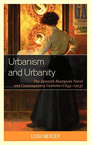 Urbanism and Urbanity: The Spanish Bourgeois Novel and Contemporary Customs (1845-1925)