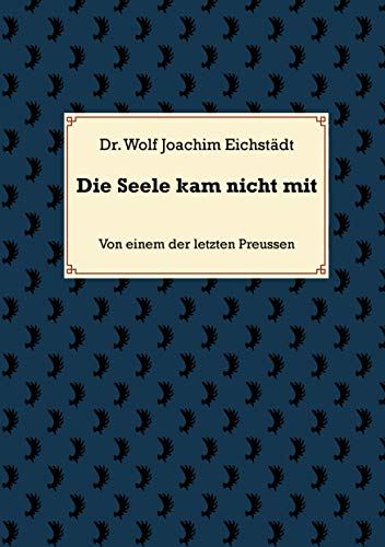 Die Seele kam nicht mit: Von einem der letzten Preussen