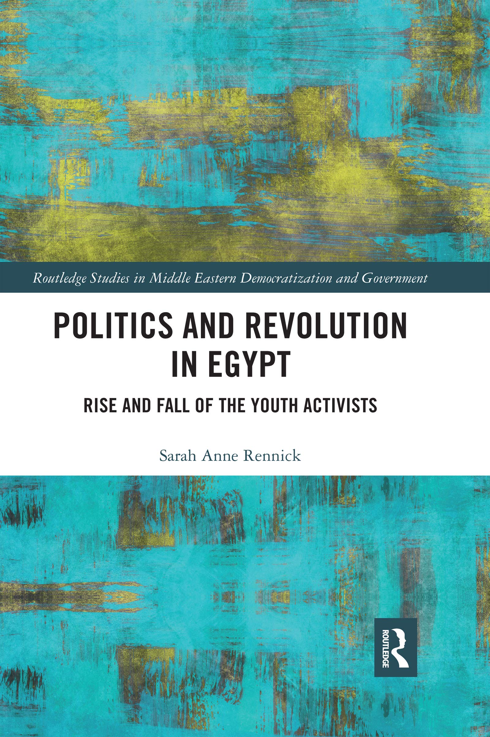 Politics and Revolution in Egypt: Rise and Fall of the Youth Activists (Routledge Studies in Middle Eastern Democratization and Government)