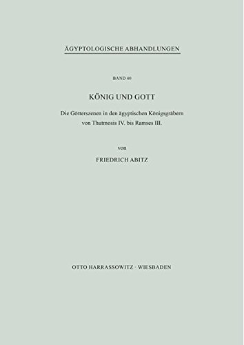 König und Gott: Die Götterszenen in den ägyptischen Königsgräbern von Thutmosis IV. bis Ramses III. (Ägyptologische Abhandlungen)