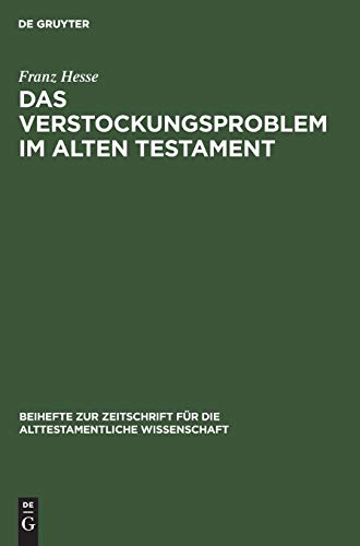 Das Verstockungsproblem im Alten Testament: Eine Frömmigkeitsgeschichtliche Untersuchung (Beihefte zur Zeitschrift für die alttestamentliche Wissenschaft, 74, Band 74)