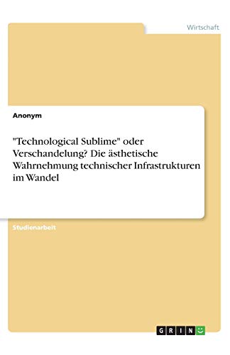 Technological Sublime oder Verschandelung? Die ästhetische Wahrnehmung technischer Infrastrukturen im Wandel