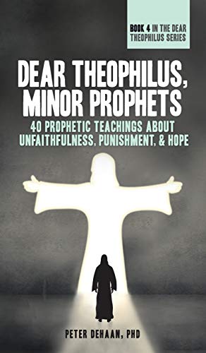 Dear Theophilus, Minor Prophets: 40 Prophetic Teachings about Unfaithfulness, Punishment, and Hope