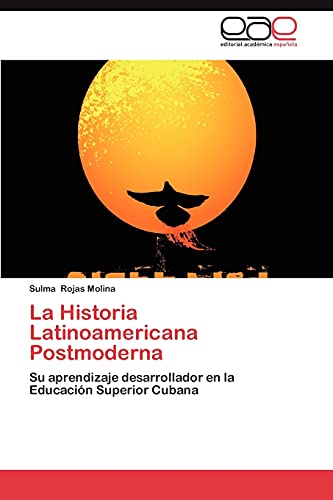 La Historia Latinoamericana Postmoderna: Su aprendizaje desarrollador en la Educación Superior Cubana