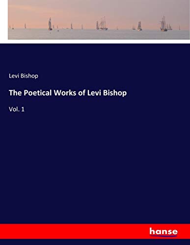 The Poetical Works of Levi Bishop: Vol. 1