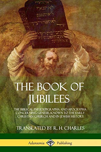 The Book of Jubilees: The Biblical Pseudepigrapha and Apocrypha Concerning Genesis, Known to the Early Christian Church and in Jewish History