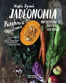 Jadlonomia: Kuchnia roslinna - 100 przepisów nie tylko dla wegan