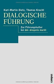 Dialogische Führung: Grundlagen - Praxis - Fallbeispiel: dm-drogerie markt: Zur Führungskultur bei dm - drogerie markt