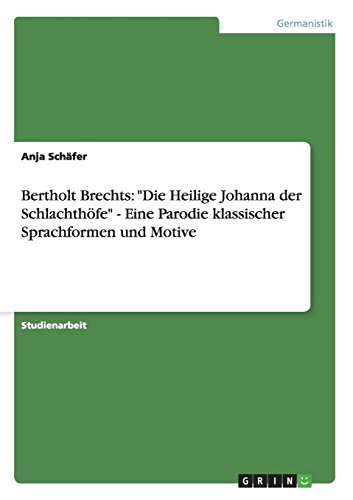 Bertholt Brechts: Die Heilige Johanna der Schlachthöfe - Eine Parodie klassischer Sprachformen und Motive