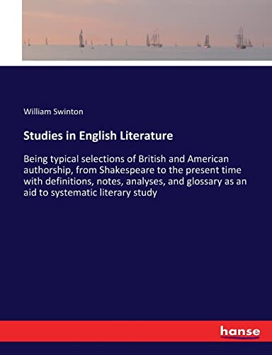 Studies in English Literature: Being typical selections of British and American authorship, from Shakespeare to the present time with definitions, ... as an aid to systematic literary study