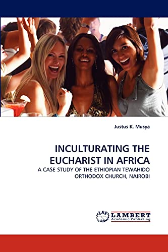 INCULTURATING THE EUCHARIST IN AFRICA: A CASE STUDY OF THE ETHIOPIAN TEWAHIDO ORTHODOX CHURCH, NAIROBI