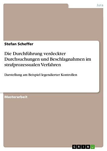 Die Durchführung verdeckter Durchsuchungen und Beschlagnahmen im strafprozessualen Verfahren: Darstellung am Beispiel legendierter Kontrollen