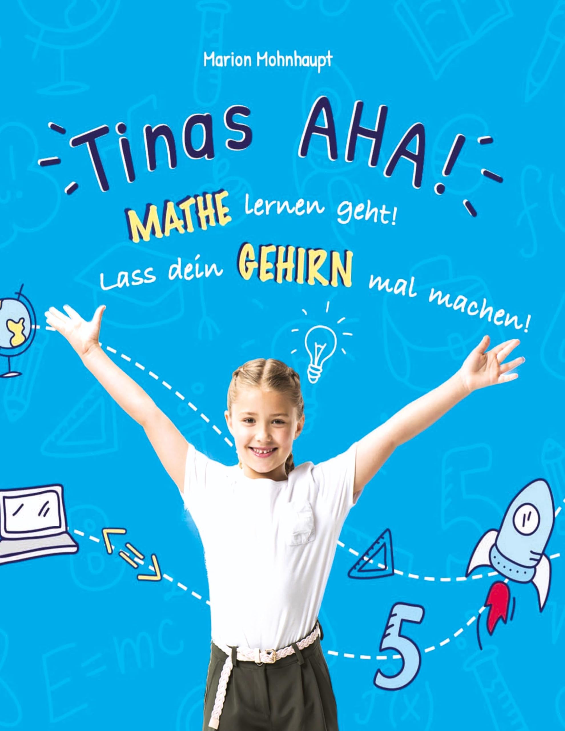 Tinas AHA! Eine Geschichte für Schüler über erfolgreiches Lernen.: Mathe lernen geht! Lass dein Gehirn mal machen!