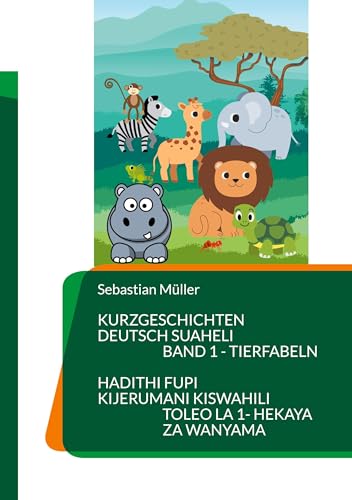 Kurzgeschichten Deutsch Suaheli Tierfabeln: Hadithi fupi Kijerumani Kiswahili Hekaya za wanyama (Kurzgeschichten Deutsch Suaheli - Hadithi fupi Kijerumani Kiswahili)