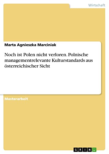 Noch ist Polen nicht verloren. Polnische managementrelevante Kulturstandards aus österreichischer Sicht: Magisterarbeit