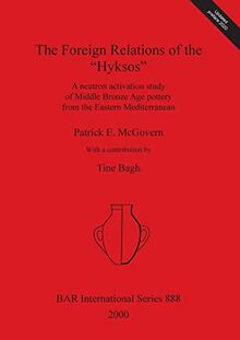The Foreign Relations of the "Hyksos": A neutron activation study of Middle Bronze Age pottery from the Eastern Mediterranean (British Archaeological Reports British Series, Band 888)
