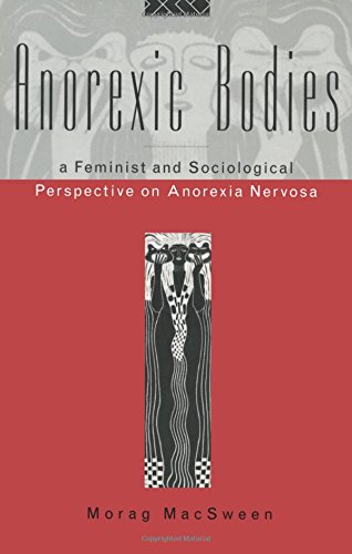 Anorexic Bodies: A Feminist and Sociological Perspective on Anorexia Nervosa