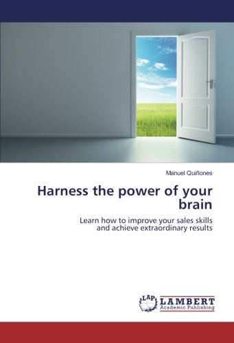 Harness the power of your brain: Learn how to improve your sales skills and achieve extraordinary results