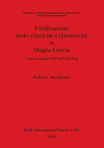 Fortificazioni tardo classiche e ellenistiche in Magna Grecia: I casi esemplari nell'Italia del Sud (British Archaeological Reports, Band 1341)
