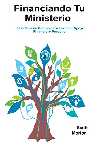 Financiando Tu Ministerio: Una Guía Bíblica a Fondo para Recaudar Apoyo Personal: Una Guía de Campo para Levantar Apoyo Financiero Personal (Tercera Edición)
