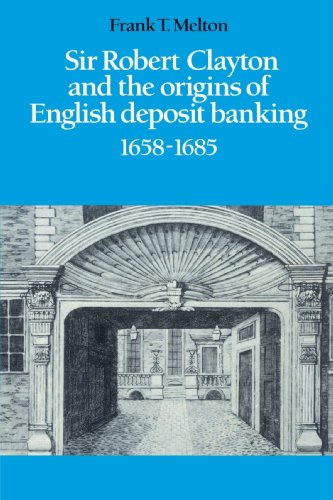 Sir Robert Clayton and the Origins of English Deposit Banking 1658-1685